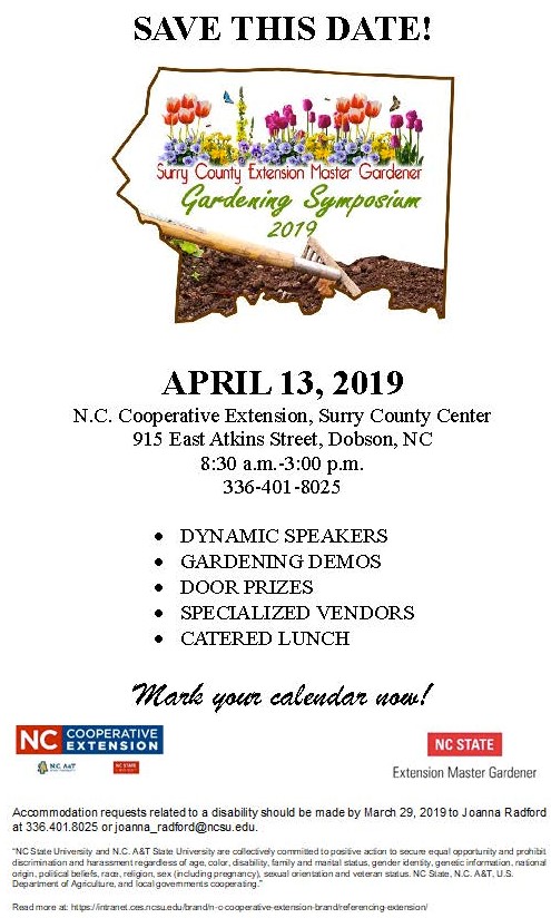 Save the date for the upcoming gardening symposium hosted by NC State Extension Master Gardener Volunteers, Surry County. The symposium will be held on Saturday, April 13 from 8:30 a.m.-3:00 p.m. at 915 East Atkins Street, Dobson, NC. The symposium will consist of dynamic speakers, gardening demonstrations, door prizes, specialized vendors, and a catered lunch. Mark your calendars now, and make plans to attend this event!